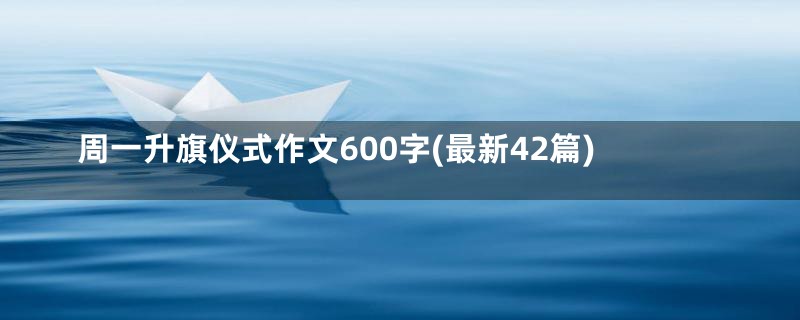 周一升旗仪式作文600字(最新42篇)