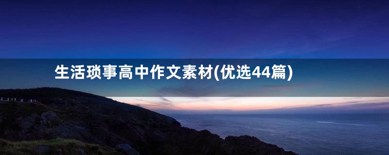 生活琐事高中作文素材(优选44篇)