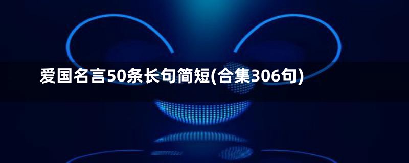 爱国名言50条长句简短(合集306句)