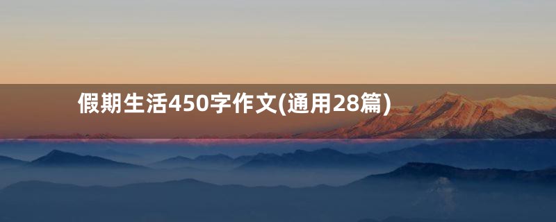 假期生活450字作文(通用28篇)