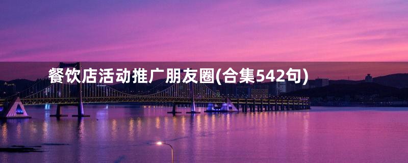 餐饮店活动推广朋友圈(合集542句)