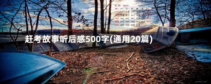 赶考故事听后感500字(通用20篇)