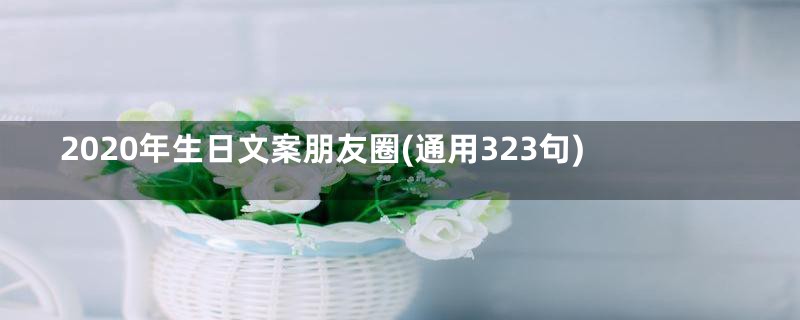 2020年生日文案朋友圈(通用323句)