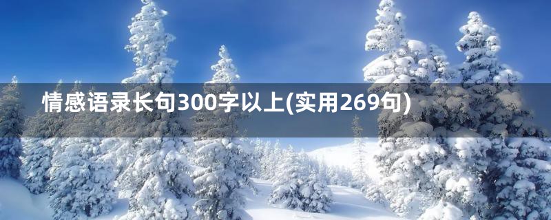 情感语录长句300字以上(实用269句)