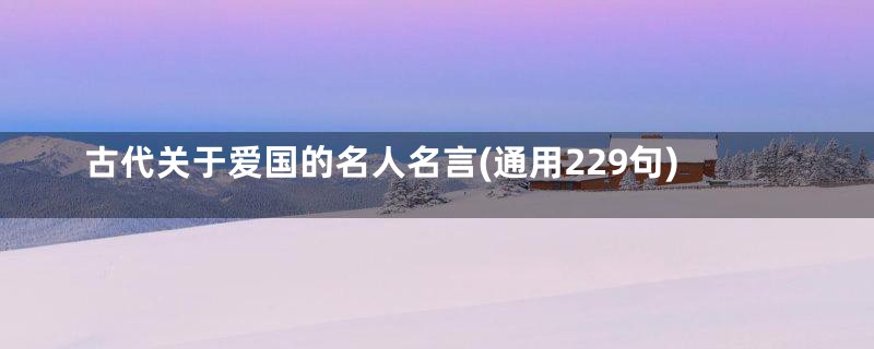 古代关于爱国的名人名言(通用229句)