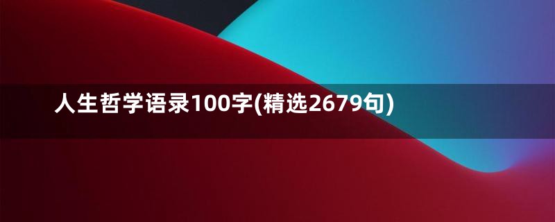 人生哲学语录100字(精选2679句)