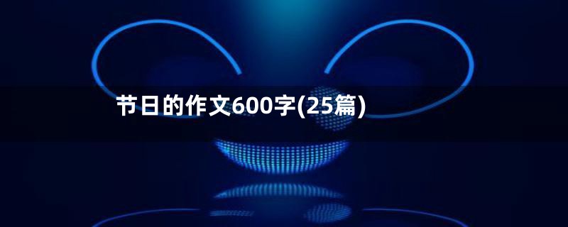 节日的作文600字(25篇)