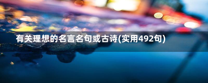 有关理想的名言名句或古诗(实用492句)