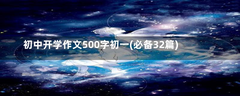 初中开学作文500字初一(必备32篇)