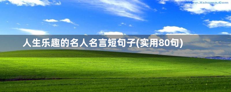 人生乐趣的名人名言短句子(实用80句)