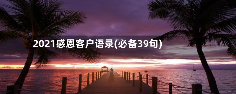 2021感恩客户语录(必备39句)