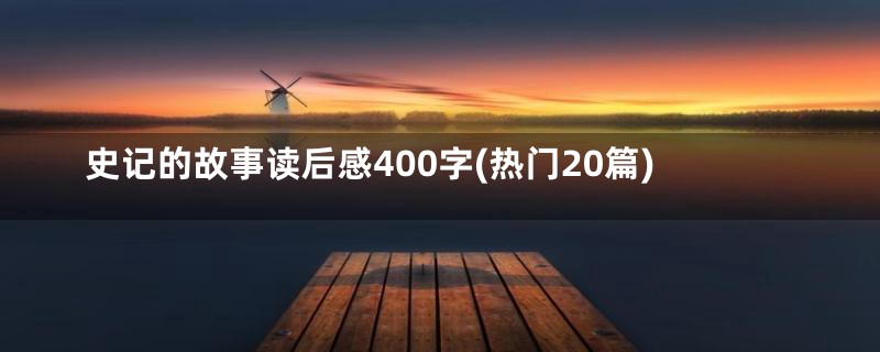 史记的故事读后感400字(热门20篇)