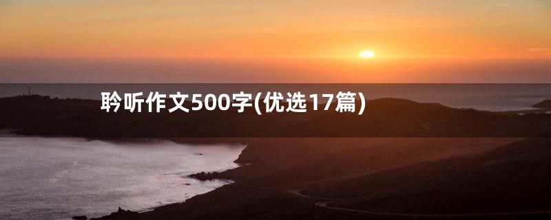 耹听作文500字(优选17篇)