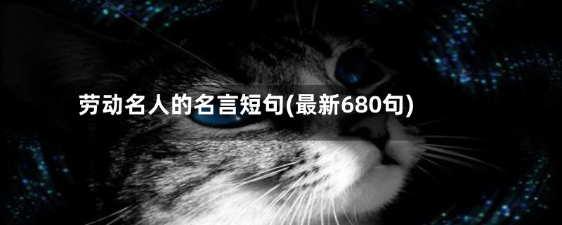 劳动名人的名言短句(最新680句)