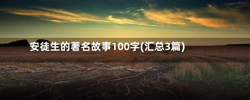 安徒生的著名故事100字(汇总3篇)