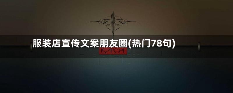 服装店宣传文案朋友圈(热门78句)