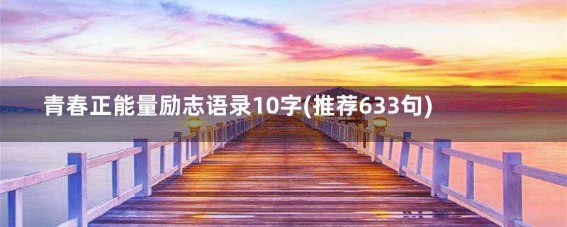 青春正能量励志语录10字(推荐633句)