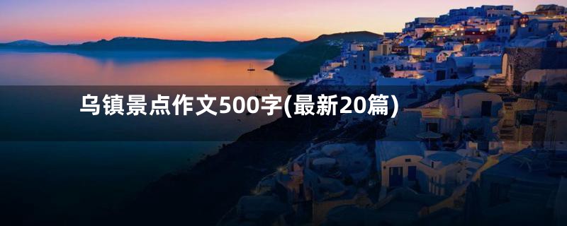 乌镇景点作文500字(最新20篇)