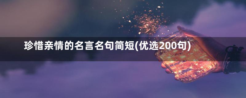 珍惜亲情的名言名句简短(优选200句)