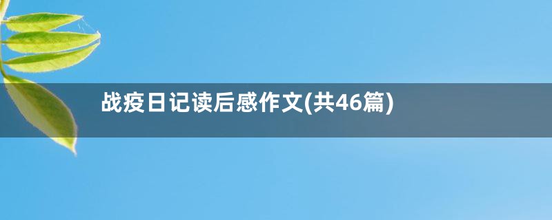 战疫日记读后感作文(共46篇)