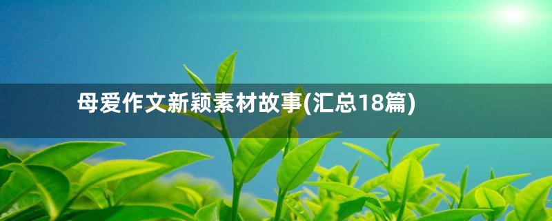 母爱作文新颖素材故事(汇总18篇)