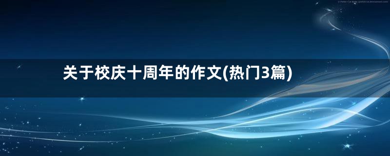 关于校庆十周年的作文(热门3篇)