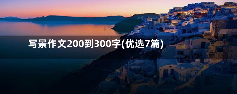 写景作文200到300字(优选7篇)