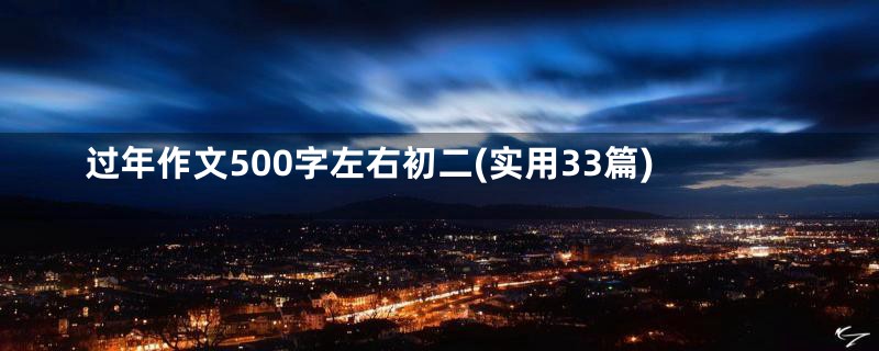 过年作文500字左右初二(实用33篇)