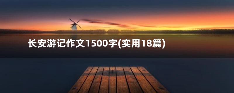 长安游记作文1500字(实用18篇)