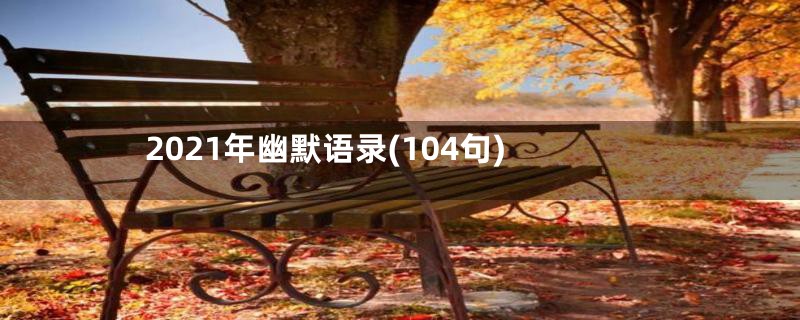 2021年幽默语录(104句)