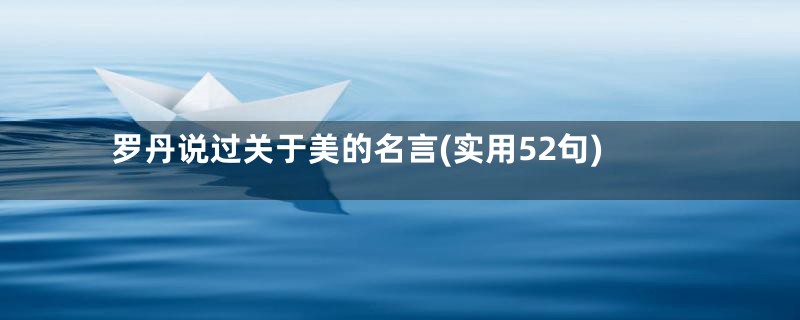 罗丹说过关于美的名言(实用52句)