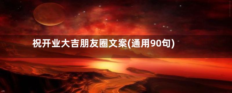 祝开业大吉朋友圈文案(通用90句)