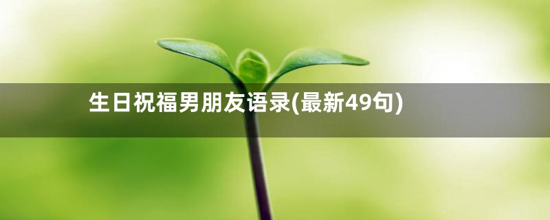 生日祝福男朋友语录(最新49句)