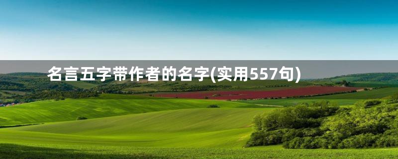 名言五字带作者的名字(实用557句)