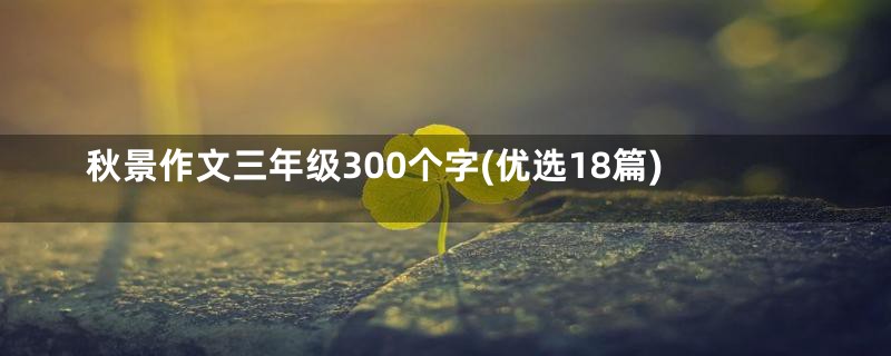 秋景作文三年级300个字(优选18篇)