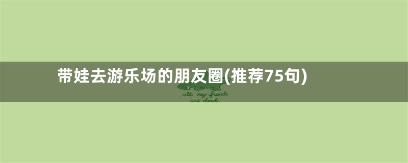 带娃去游乐场的朋友圈(推荐75句)