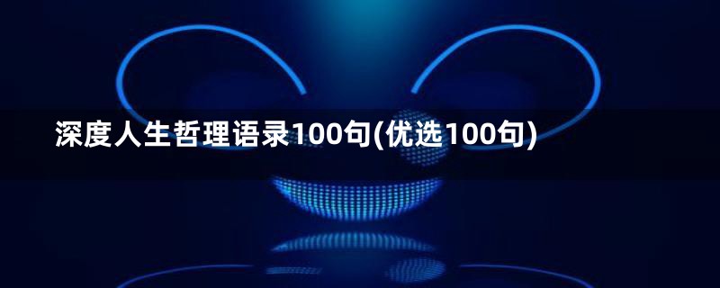 深度人生哲理语录100句(优选100句)