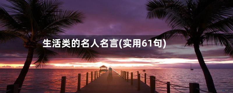 生活类的名人名言(实用61句)