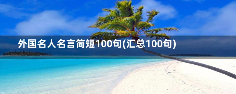 外国名人名言简短100句(汇总100句)