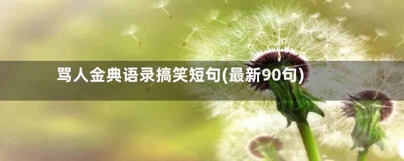 骂人金典语录搞笑短句(最新90句)