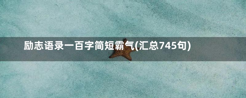 励志语录一百字简短霸气(汇总745句)