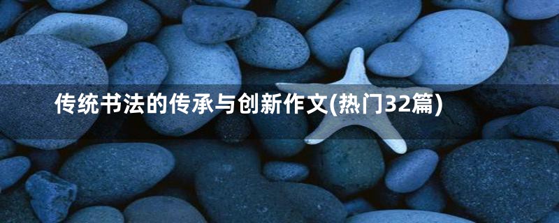 传统书法的传承与创新作文(热门32篇)