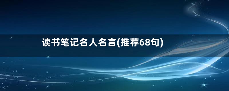 读书笔记名人名言(推荐68句)