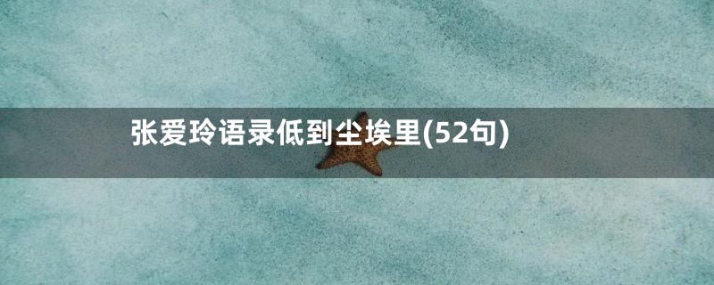 张爱玲语录低到尘埃里(52句)