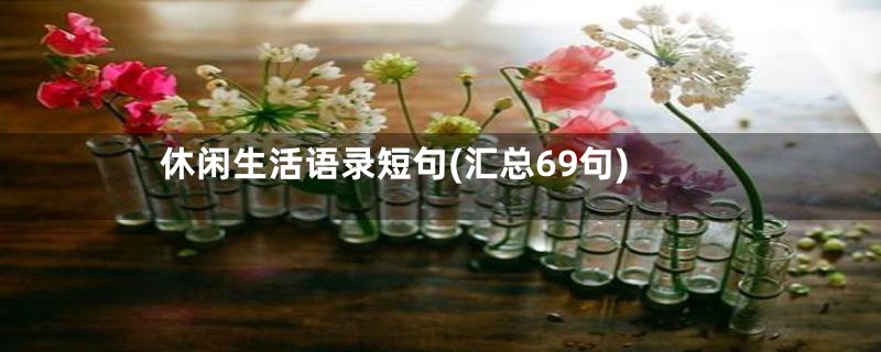 休闲生活语录短句(汇总69句)