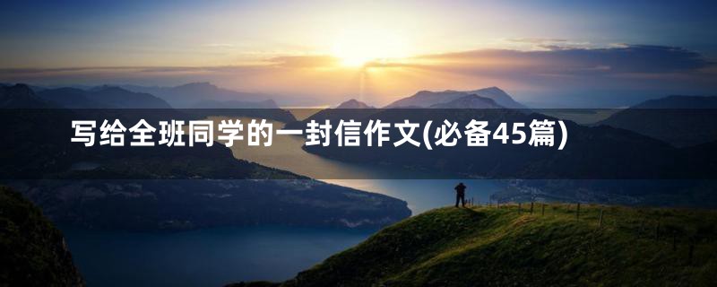 写给全班同学的一封信作文(必备45篇)