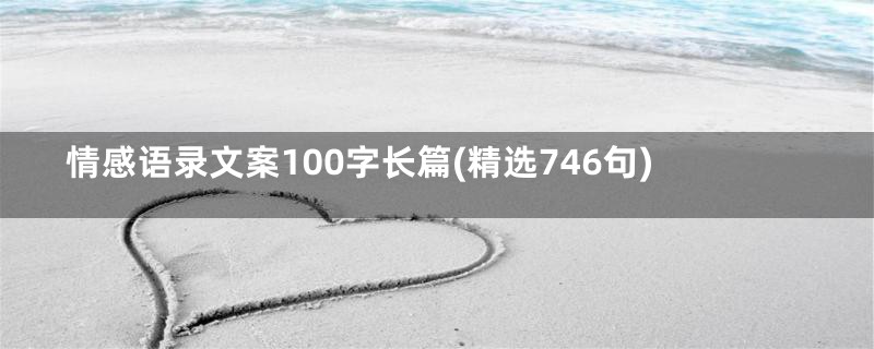 情感语录文案100字长篇(精选746句)