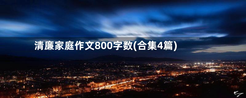 清廉家庭作文800字数(合集4篇)