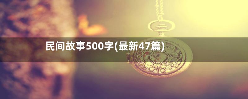 民间故事500字(最新47篇)