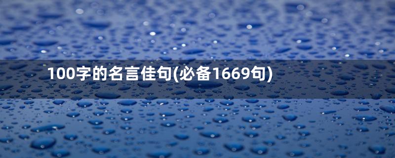 100字的名言佳句(必备1669句)